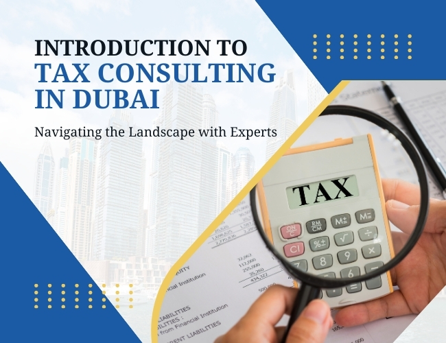 Introduction to Tax Consulting in Dubai Navigating the Landscape with Experts