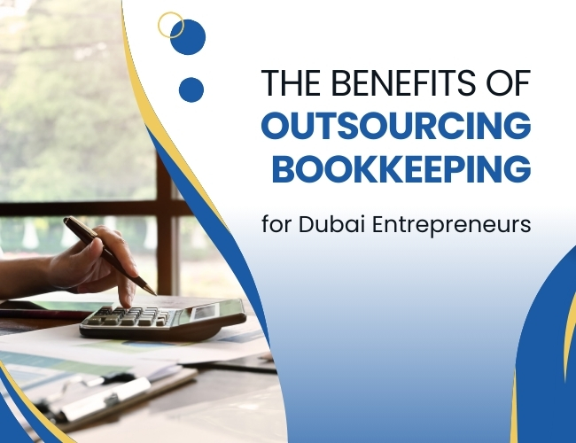 The Benefits of Outsourcing Bookkeeping for Dubai Entrepreneurs