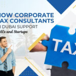 How Corporate Tax Consultants in Dubai Support SMEs and Startups